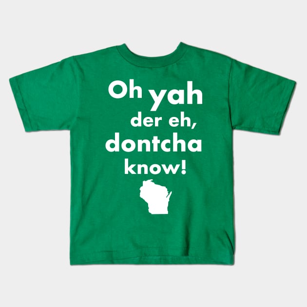 Oh Yah Der Eh Dontcha Know! Wisconsin Speak Kids T-Shirt by darklordpug